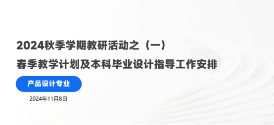 产品设计专业2024秋季学期教研活动之（一） 春季教学计划及本科毕业设计指导工作安排